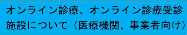 （医療機関等、事業者向け）オンライン診療について